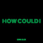 How Could I (Explicit)