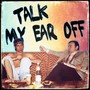 Talk My Ear Off