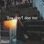 YOU DONT SEE ME (Explicit)