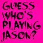 Guess Who's Playing Jason? (Explicit)