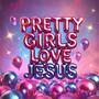 Pretty Girls Love Jesus