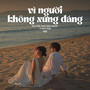 Vì Người Không Xứng Đáng (Lofi)