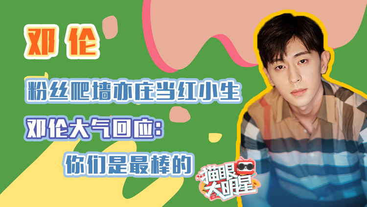  - 独家对话邓伦：粉丝爬墙亦庄当红小生，大气回应：你们是最棒的