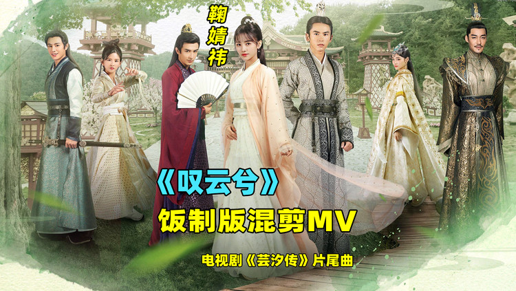 芸汐传片尾曲鞠婧祎《叹云兮》高水平饭制版mv,听了一年都不腻