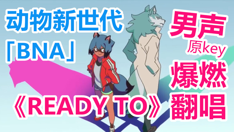  - 《动物新世代/BNA》OP「Ready to」男声爆燃翻唱！-TVsize-