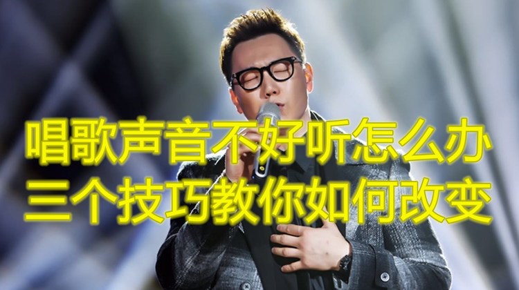  - 唱歌技巧:唱歌声音不好听怎么办，三个技巧教你如何改变