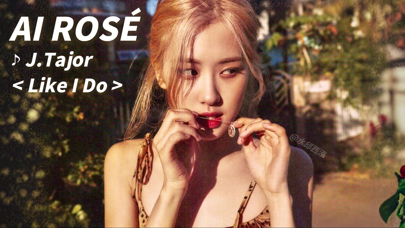 - 【AI ROSÉ/朴彩英】翻唱 Like I Do（原唱：J.Tajor）