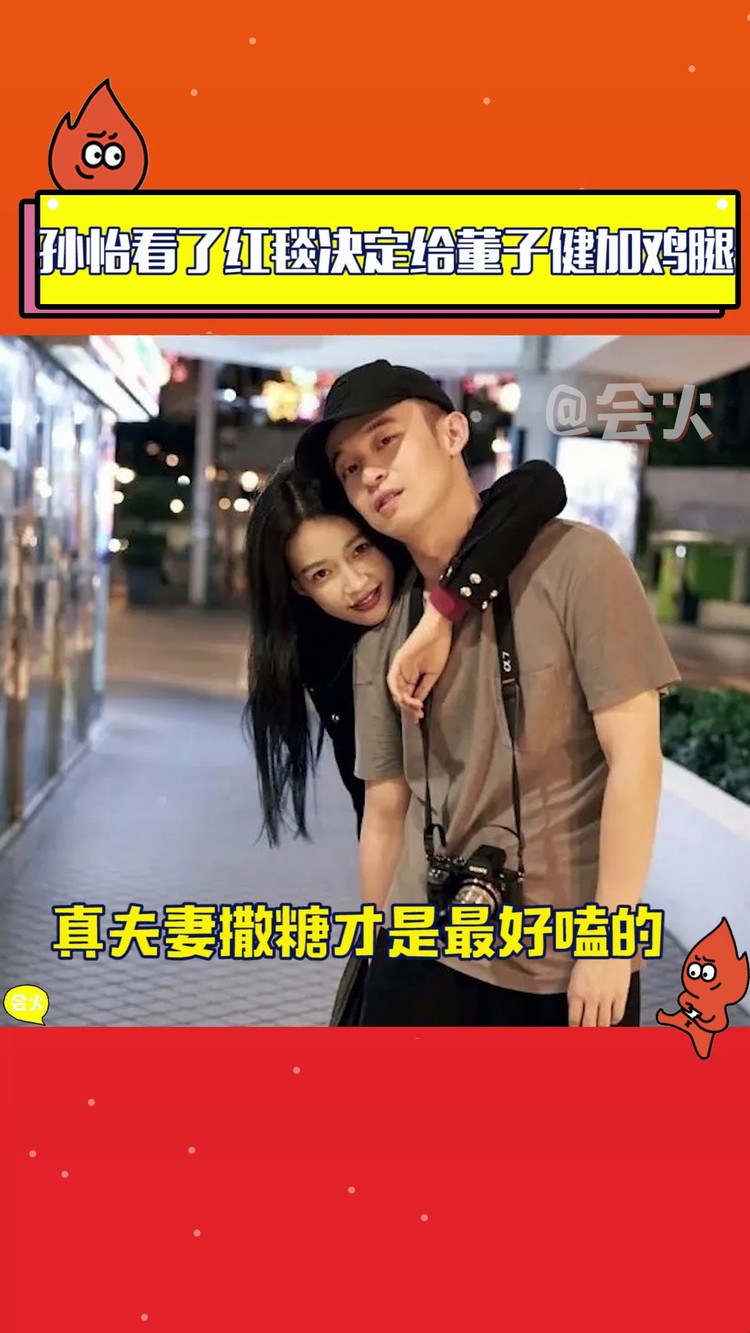  - 孙怡看了董子健红毯的求生欲表现，决定回家给董子健加鸡腿！