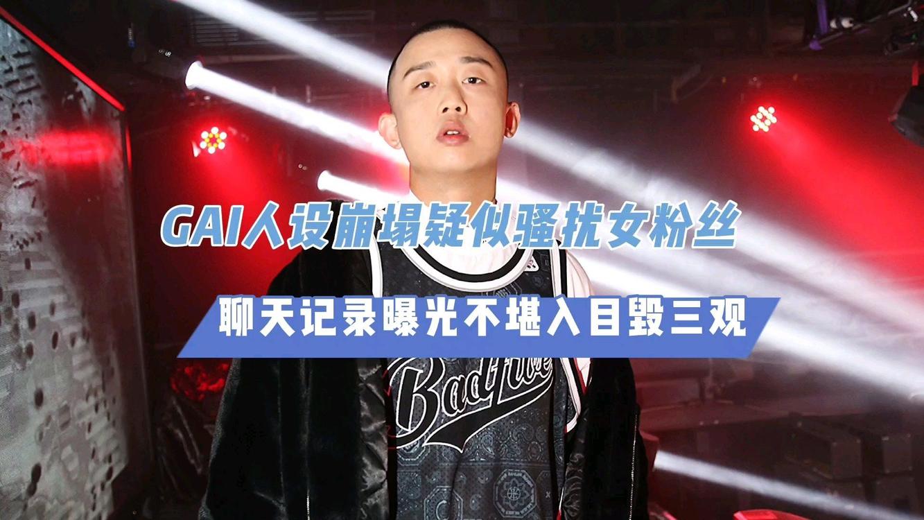 - GAI人设崩塌!疑似骚扰女粉丝,聊天记录不堪入目毁三观